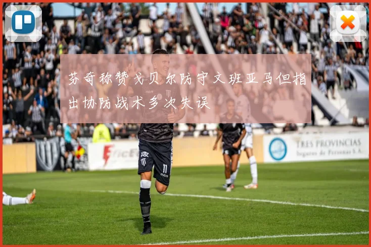芬奇称赞戈贝尔防守文班亚马但指出协防战术多次失误
