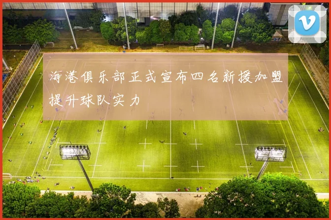 海港俱乐部正式宣布四名新援加盟提升球队实力